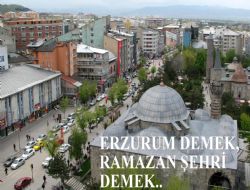 Erzurum'da Ramazan, bir başka güzel..